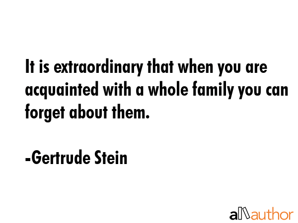 It is extraordinary that when you are acquainted with a whole family you can forget about them. - Gertrude Stein Quote GIF