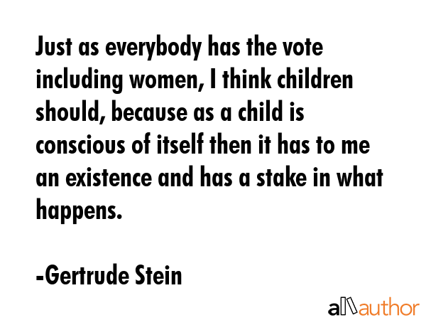 Just as everybody has the vote including women, I think children should, because as a child is... - Gertrude Stein Quote GIF