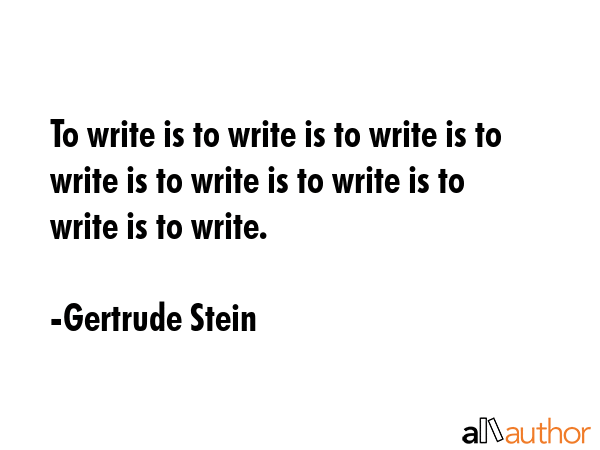 To write is to write is to write is to write is to write is to write is to write is to write. - Gertrude Stein Quote GIF