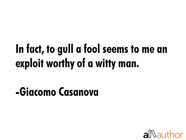In fact, to gull a fool seems to me an exploit worthy of a witty man. - Giacomo Casanova Quote GIF