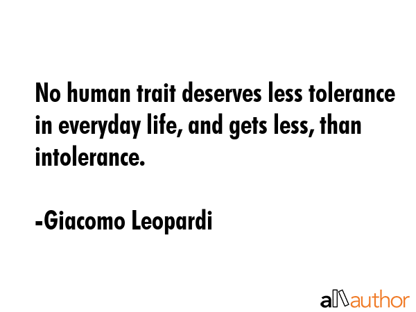 No human trait deserves less tolerance in everyday life, and gets less, than intolerance. - Giacomo Leopardi Quote GIF