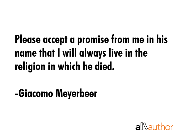Please accept a promise from me in his name that I will always live in the religion in which he... - Giacomo Meyerbeer Quote GIF
