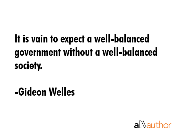 It is vain to expect a well-balanced government without a well-balanced society. - Gideon Welles Quote GIF