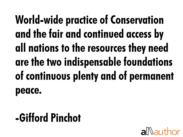 World-wide practice of Conservation and the fair and continued access by all nations to the... - Gifford Pinchot Quote GIF