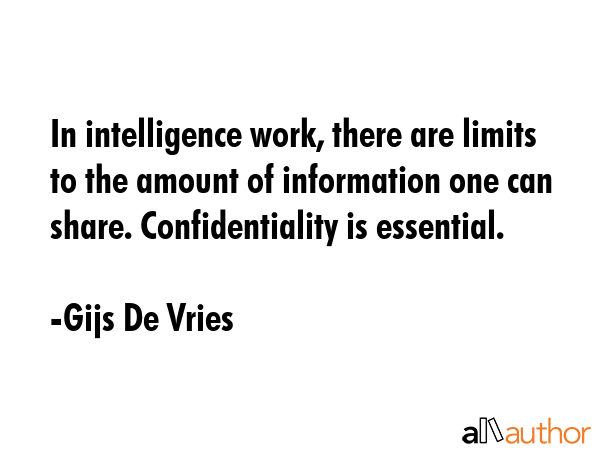 In intelligence work, there are limits to the amount of information one can share. Confidentiality... - Gijs De Vries Quote GIF