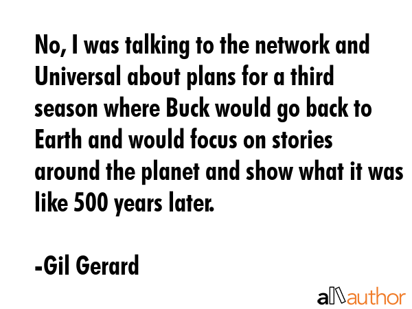 No, I was talking to the network and Universal about plans for a third season where Buck would go... - Gil Gerard Quote GIF