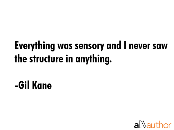Everything was sensory and I never saw the structure in anything. - Gil Kane Quote GIF