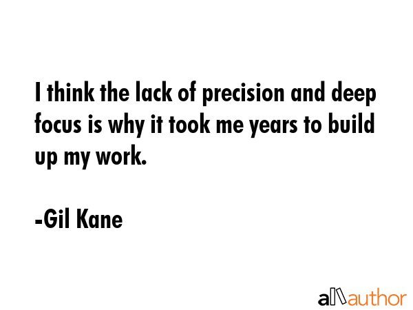 I think the lack of precision and deep focus is why it took me years to build up my work. - Gil Kane Quote GIF