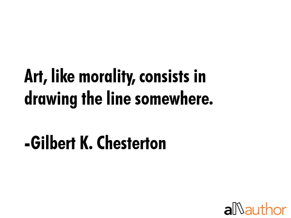 Art, like morality, consists in drawing the line somewhere. - Gilbert K. Chesterton Quote GIF
