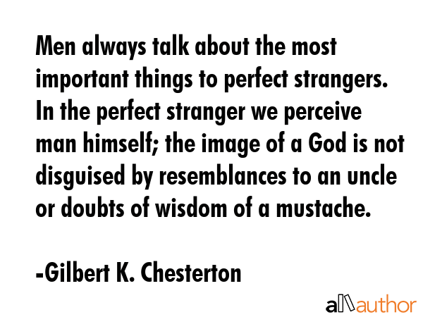 Men always talk about the most important things to perfect strangers. In the perfect stranger we... - Gilbert K. Chesterton Quote GIF
