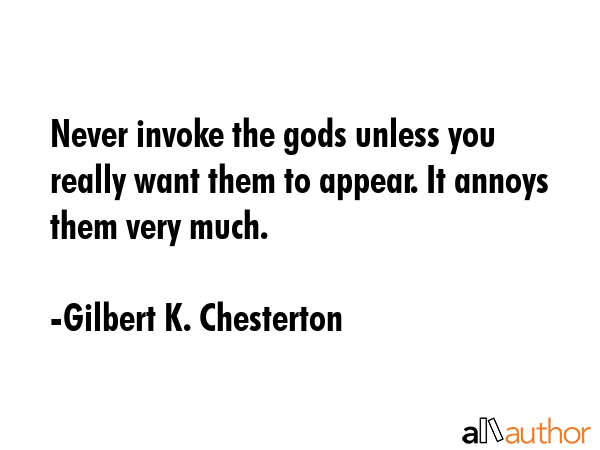 Never invoke the gods unless you really want them to appear. It annoys them very much. - Gilbert K. Chesterton Quote GIF