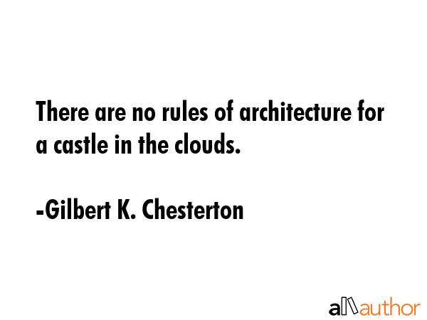 There are no rules of architecture for a castle in the clouds. - Gilbert K. Chesterton Quote GIF