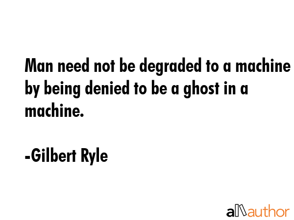 Man need not be degraded to a machine by being denied to be a ghost in a machine. - Gilbert Ryle Quote GIF