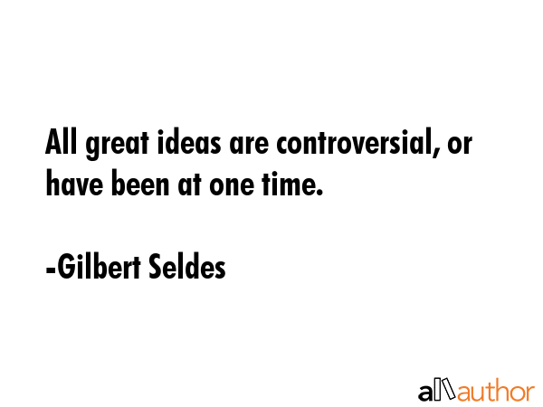 All great ideas are controversial, or have been at one time. - Gilbert Seldes Quote GIF