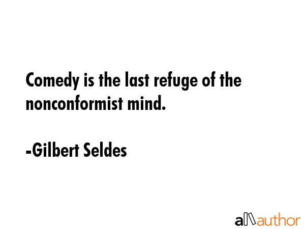Comedy is the last refuge of the nonconformist mind. - Gilbert Seldes Quote GIF
