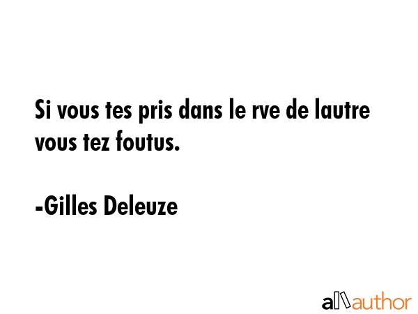 Si vous tes pris dans le rve de lautre vous tez foutus. - Gilles Deleuze Quote GIF