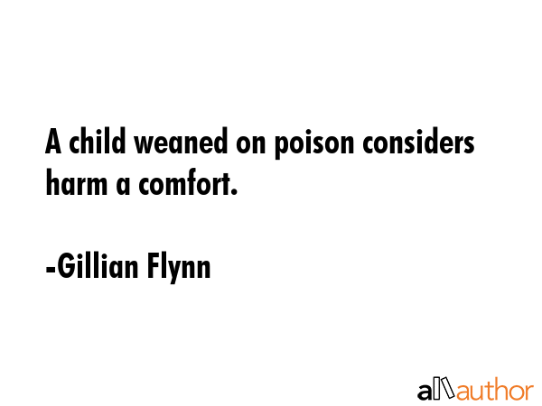 A child weaned on poison considers harm a comfort. - Gillian Flynn Quote GIF