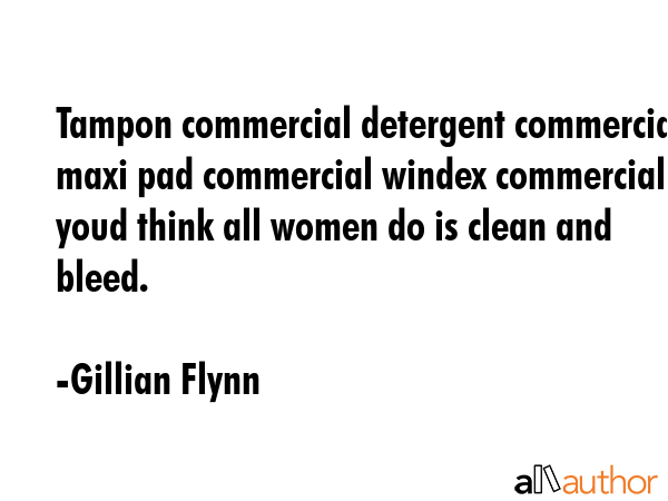 Tampon commercial detergent commercial maxi pad commercial windex commercial  youd think all women... - Gillian Flynn Quote GIF