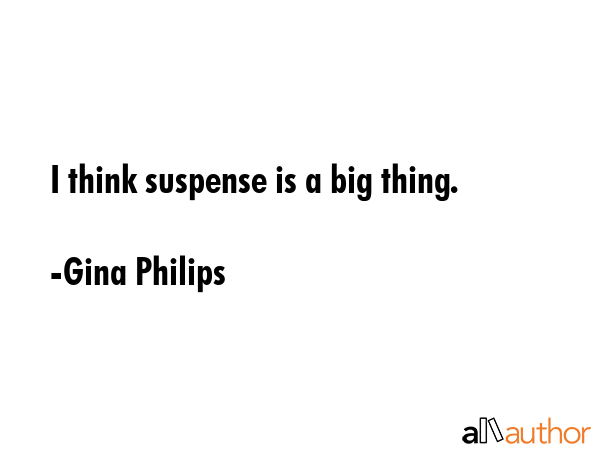 I think suspense is a big thing. - Gina Philips Quote GIF