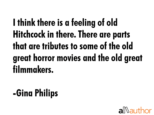 I think there is a feeling of old Hitchcock in there. There are parts that are tributes to some of... - Gina Philips Quote GIF
