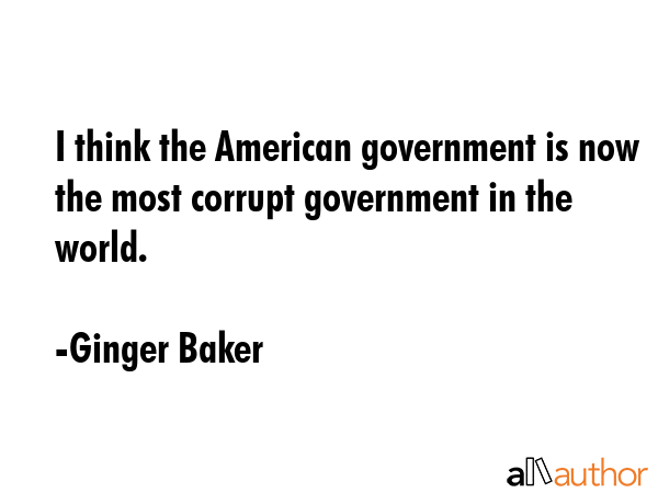 I think the American government is now the most corrupt government in the world. - Ginger Baker Quote GIF