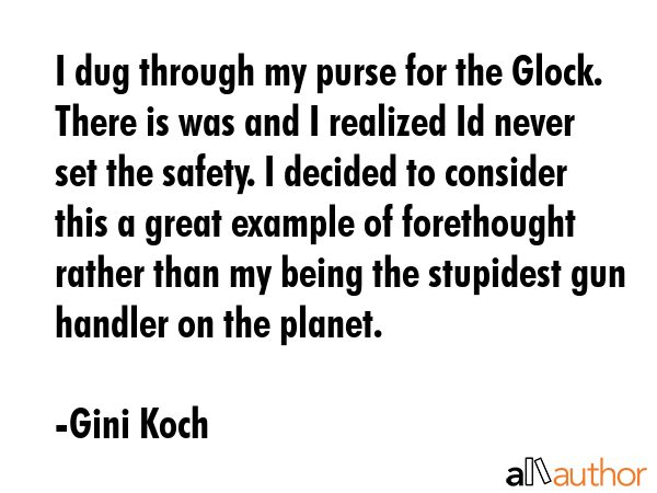I dug through my purse for the Glock. There is was and I realized Id never set the safety. I... - Gini Koch Quote GIF