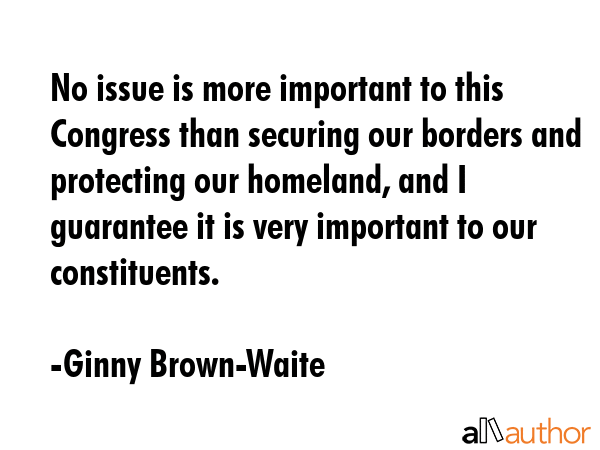 No issue is more important to this Congress than securing our borders and protecting our homeland,... - Ginny Brown-Waite Quote GIF