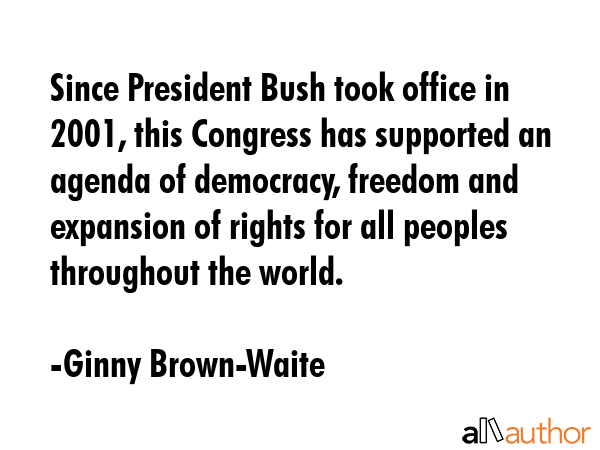 Since President Bush took office in 2001, this Congress has supported an agenda of democracy,... - Ginny Brown-Waite Quote GIF