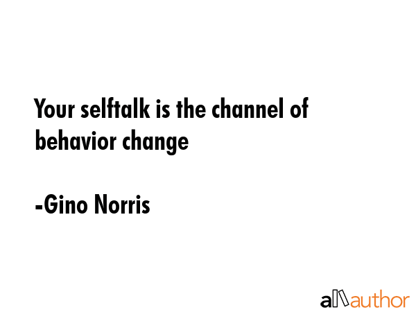 Your selftalk is the channel of behavior change - Gino Norris Quote GIF