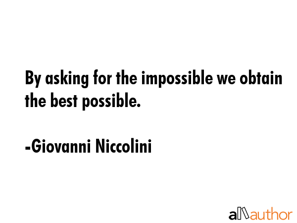 By asking for the impossible we obtain the best possible. - Giovanni Niccolini Quote GIF