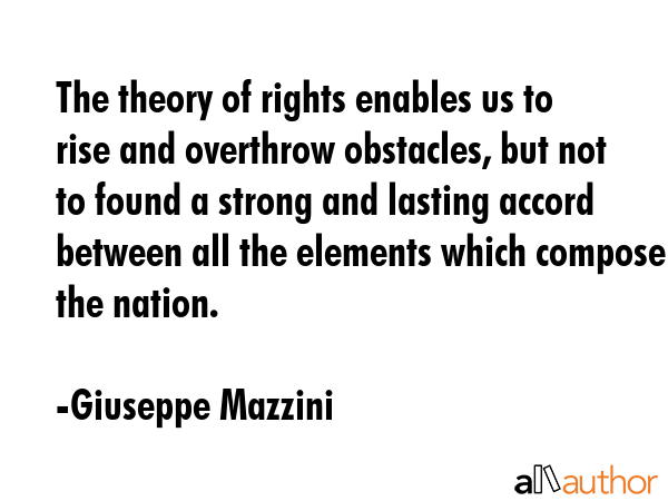 The theory of rights enables us to rise and overthrow obstacles, but not to found a strong and... - Giuseppe Mazzini Quote GIF