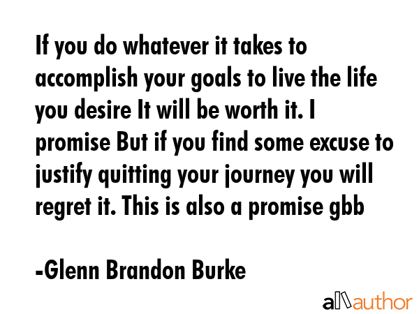 If you do whatever it takes to accomplish your goals to live the life you desire It will be worth... - Glenn Brandon Burke Quote GIF
