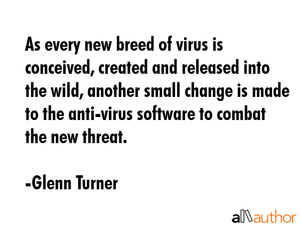 As every new breed of virus is conceived, created and released into the wild, another small change... - Glenn Turner Quote GIF