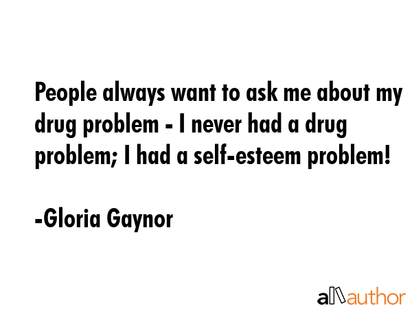 People always want to ask me about my drug problem - I never had a drug problem; I had a... - Gloria Gaynor Quote GIF