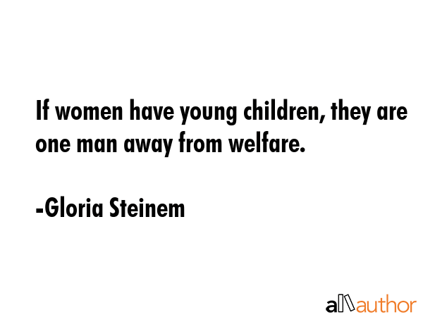 If women have young children, they are one man away from welfare. - Gloria Steinem Quote GIF