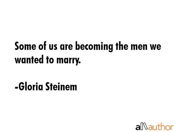 Some of us are becoming the men we wanted to marry. - Gloria Steinem Quote GIF