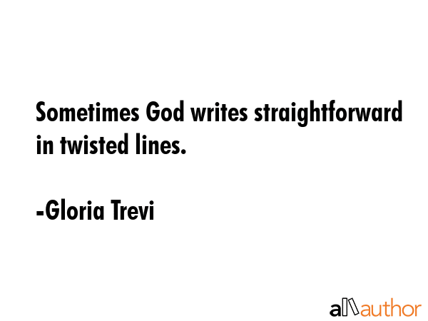 Sometimes God writes straightforward in twisted lines. - Gloria Trevi Quote