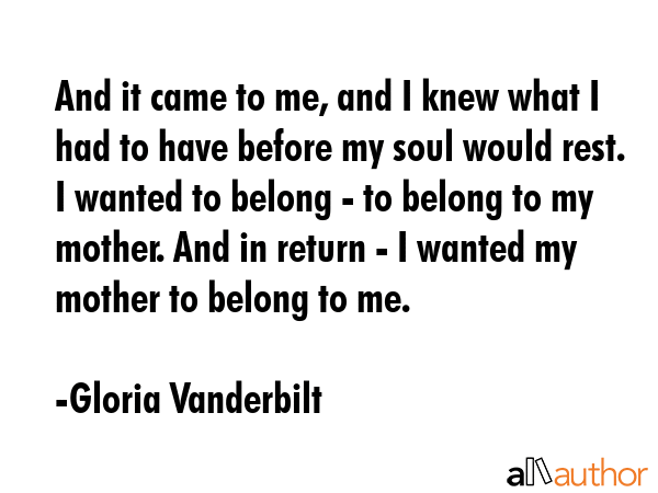 And it came to me, and I knew what I had to have before my soul would rest. I wanted to belong - to... - Gloria Vanderbilt Quote GIF
