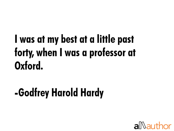 I was at my best at a little past forty, when I was a professor at Oxford. - Godfrey Harold Hardy Quote GIF