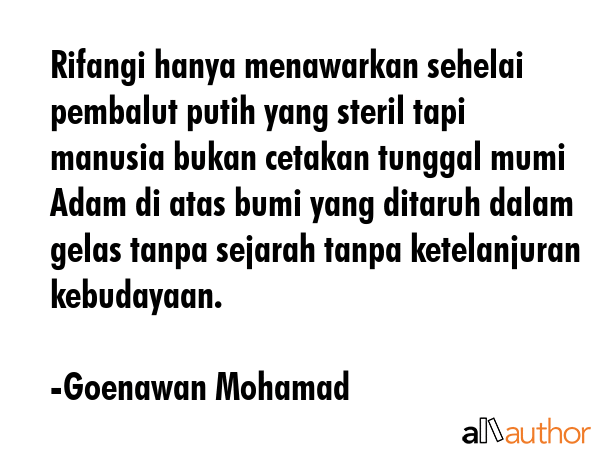 Rifangi hanya menawarkan sehelai pembalut putih yang steril tapi manusia bukan cetakan tunggal mumi... - Goenawan Mohamad Quote GIF