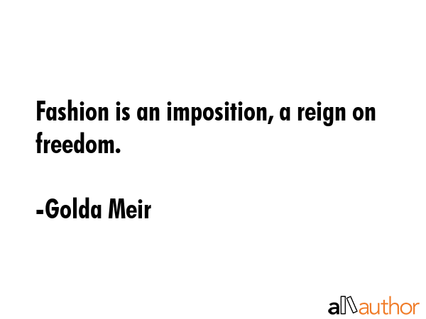 Fashion is an imposition, a reign on freedom. - Golda Meir Quote GIF