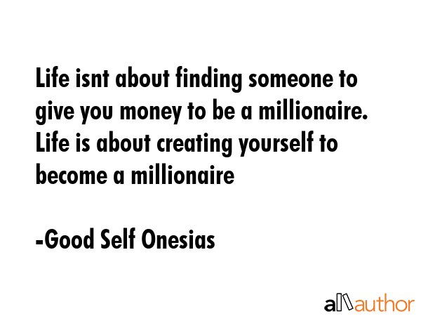 Life isnt about finding someone to give you money to be a millionaire. Life is about creating... - Good Self Onesias Quote GIF