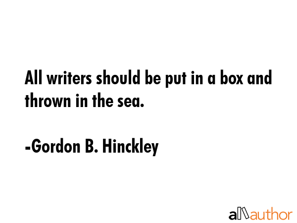 All writers should be put in a box and thrown in the sea. - Gordon B. Hinckley Quote GIF