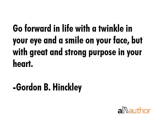 Go forward in life with a twinkle in your eye and a smile on your face, but with great and strong... - Gordon B. Hinckley Quote GIF