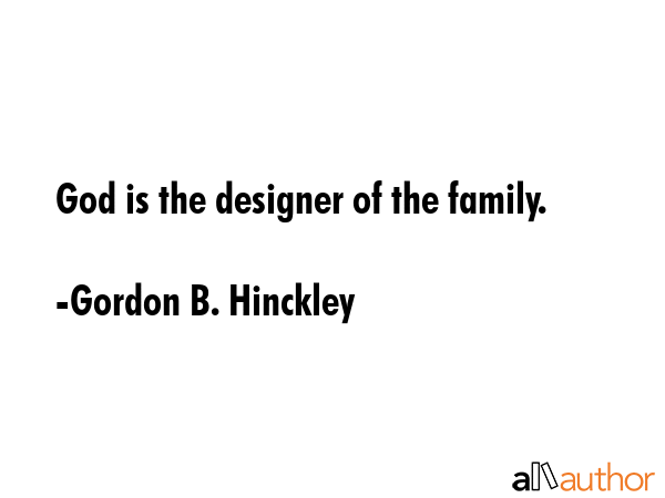God is the designer of the family. - Gordon B. Hinckley Quote GIF