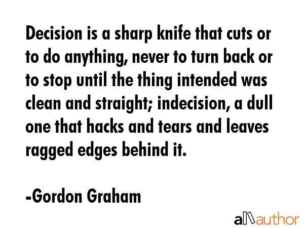 Decision is a sharp knife that cuts or to do anything, never to turn back or to stop until the... - Gordon Graham Quote GIF