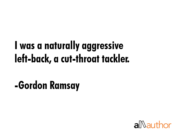 I was a naturally aggressive left-back, a cut-throat tackler. - Gordon Ramsay Quote GIF