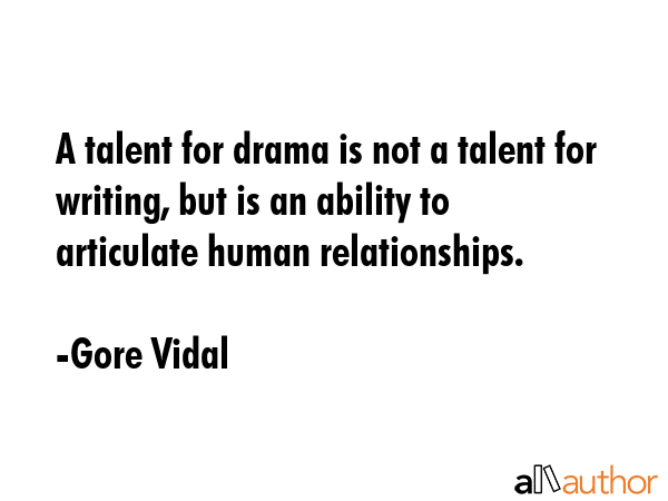 A talent for drama is not a talent for writing, but is an ability to articulate human relationships. - Gore Vidal Quote GIF