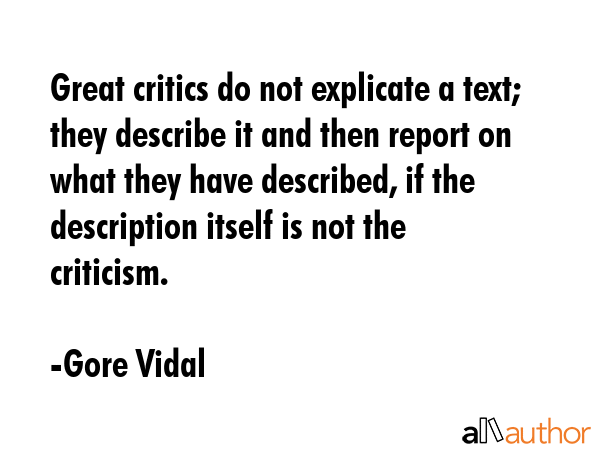 Great critics do not explicate a text; they describe it and then report on what they have... - Gore Vidal Quote GIF