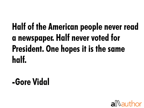 Half of the American people never read a newspaper. Half never voted for President. One hopes it is... - Gore Vidal Quote GIF